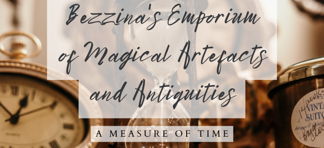 View of hourglass and other antiques with text reading "Bezzina's Emporium of Magical Artefacts and Antiquities, A Measure of Time, Francesca Astraea"